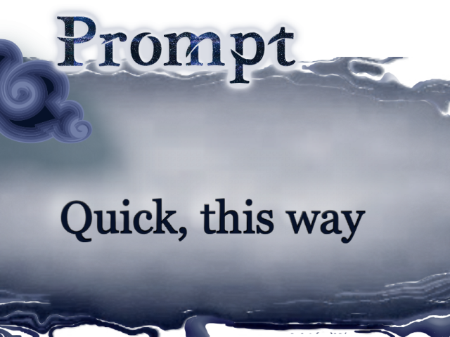 Flash Fiction Word Prompt: Quick, this way