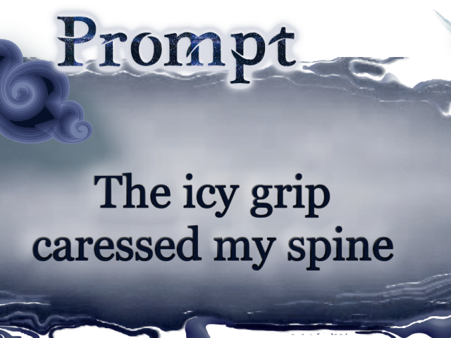 The icy grip caressed my spine