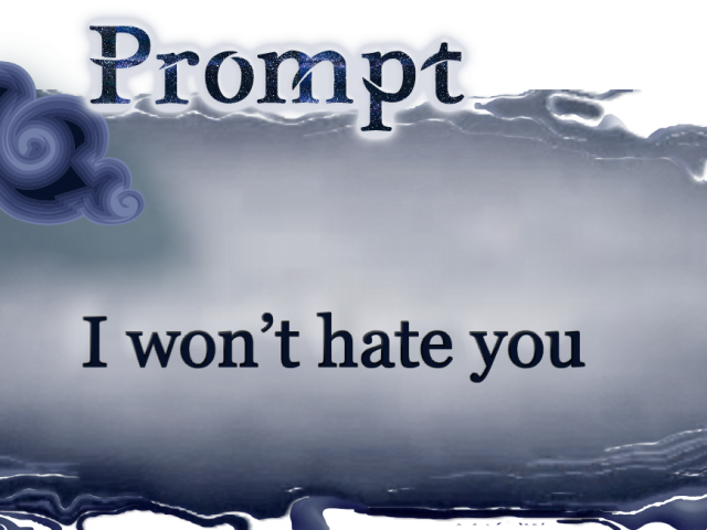 Word Prompt: I won't hate you