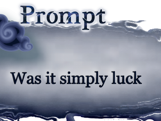 Word Prompt: Was it simply luck