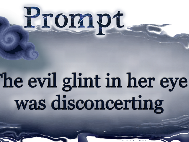 Word Prompt: The evil glint in her eye was disconcerting