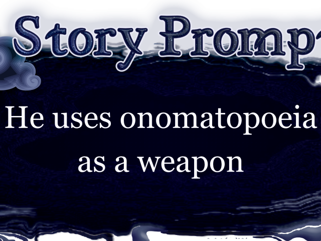 Author Jenna Eatough's Flash Fiction Story from writing prompt: He uses onomatopoeia as a weapon