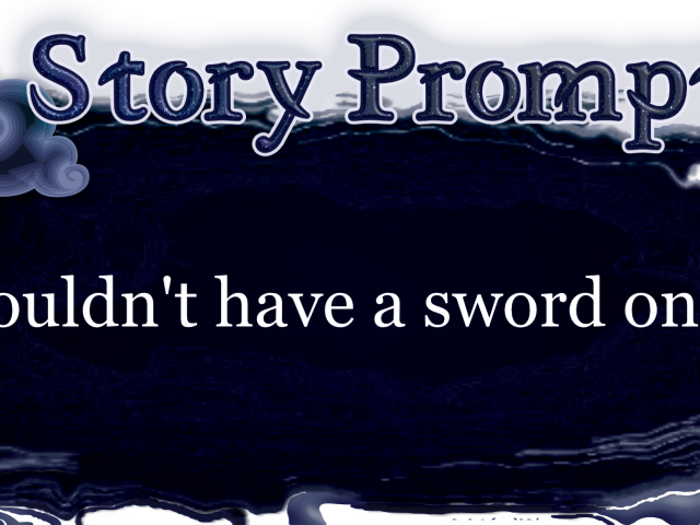 Author Jenna Eatough's Flash Fiction Story from writing prompt: I wouldn't have a sword on me