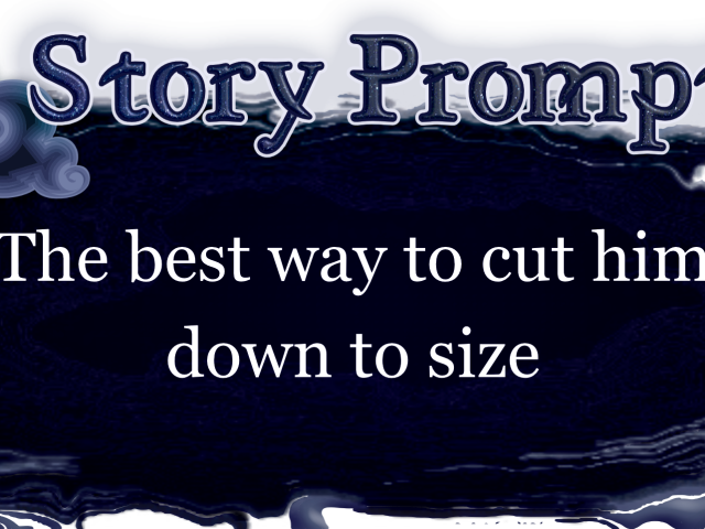 Author Jenna Eatough's Flash Fiction Story from writing prompt: The best way to cut him down to size