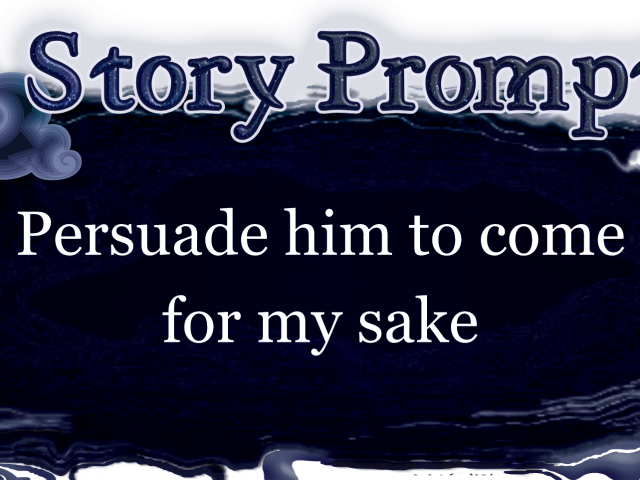 Author Jenna Eatough's Flash Fiction Story from writing prompt: Persuade him to come for my sake